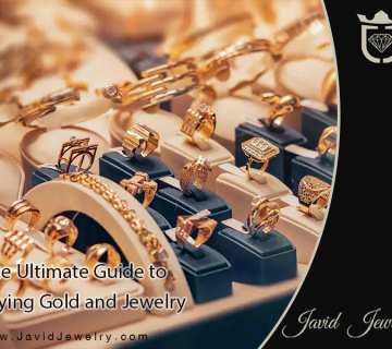 The Ultimate Guide to Buying Gold and Jewelry | javid jewelry جواهری جاوید